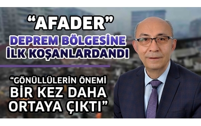 AFADER" deprem bölgesine ilk koşanlardandı